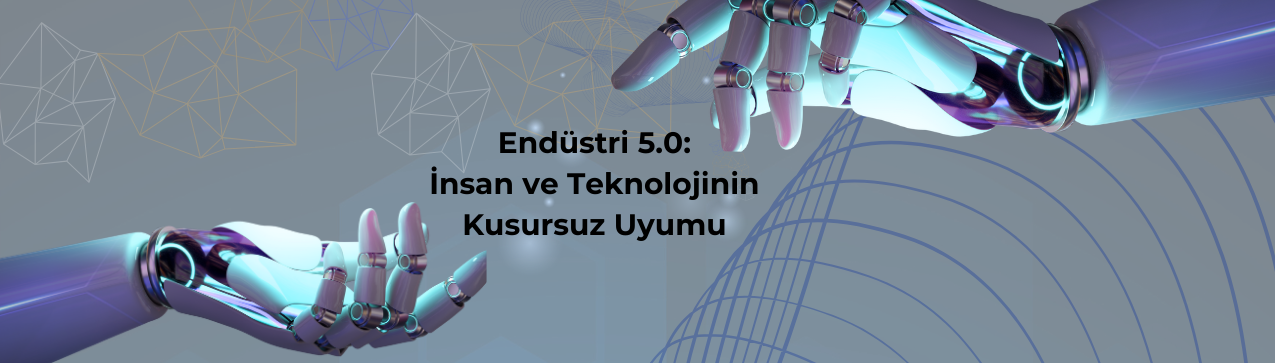 Endüstri 5.0: Geleceğin Havacılık ve Savunma Üretiminde İnsan ve Teknolojinin Kusursuz Uyumu